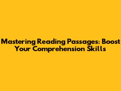 Mastering Reading Passages: Boost Your Comprehension Skills