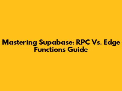 Mastering Supabase: RPC Vs. Edge Functions Guide