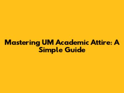 Mastering UM Academic Attire: A Simple Guide
