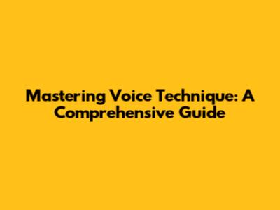 Mastering Voice Technique: A Comprehensive Guide