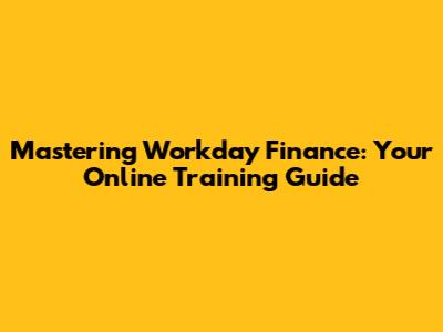 Mastering Workday Finance: Your Online Training Guide