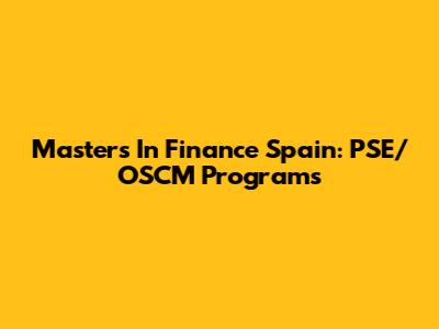 Masters In Finance Spain: PSE/OSCM Programs