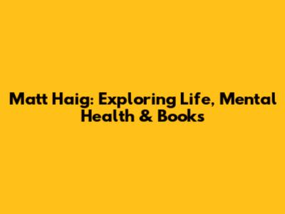 Matt Haig: Exploring Life, Mental Health & Books