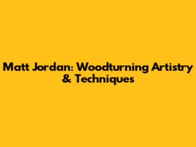 Matt Jordan: Woodturning Artistry & Techniques