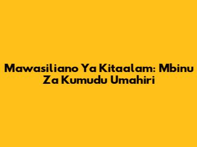 Mawasiliano Ya Kitaalam: Mbinu Za Kumudu Umahiri