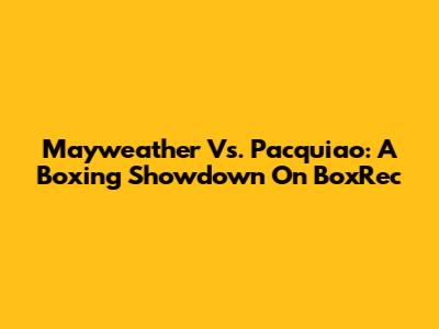 Mayweather Vs. Pacquiao: A Boxing Showdown On BoxRec