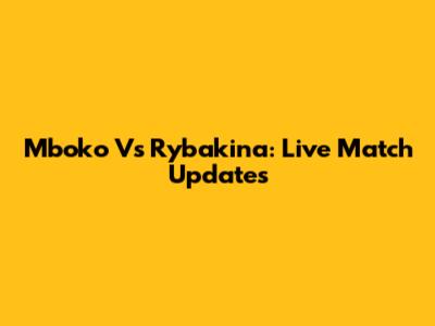 Mboko Vs Rybakina: Live Match Updates