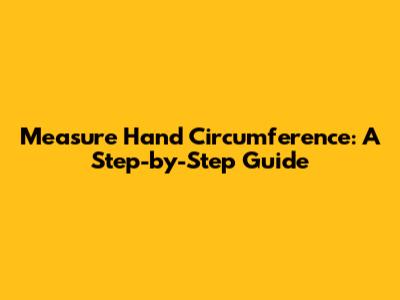 Measure Hand Circumference: A Step-by-Step Guide
