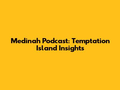 Medinah Podcast: Temptation Island Insights