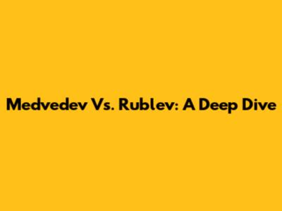 Medvedev Vs. Rublev: A Deep Dive