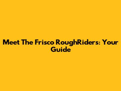Meet The Frisco RoughRiders: Your Guide