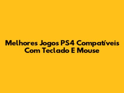Melhores Jogos PS4 Compatíveis Com Teclado E Mouse