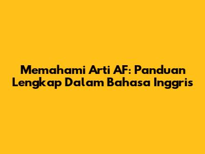 Memahami Arti AF: Panduan Lengkap Dalam Bahasa Inggris
