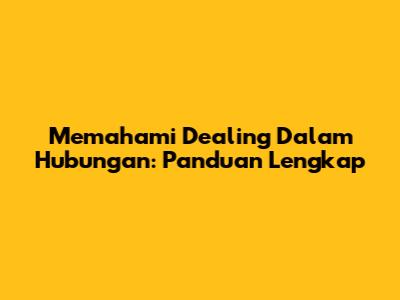 Memahami Dealing Dalam Hubungan: Panduan Lengkap
