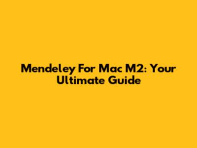 Mendeley For Mac M2: Your Ultimate Guide