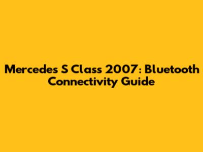 Mercedes S Class 2007: Bluetooth Connectivity Guide