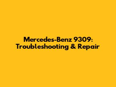 Mercedes-Benz 9309: Troubleshooting & Repair