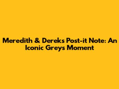 Meredith & Derek's Post-it Note: An Iconic Grey's Moment