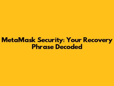 MetaMask Security: Your Recovery Phrase Decoded