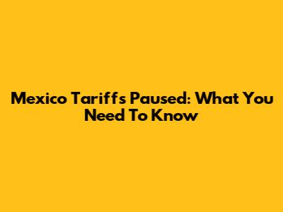 Mexico Tariffs Paused: What You Need To Know