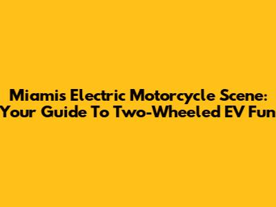 Miami's Electric Motorcycle Scene: Your Guide To Two-Wheeled EV Fun