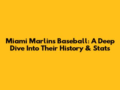 Miami Marlins Baseball: A Deep Dive Into Their History & Stats