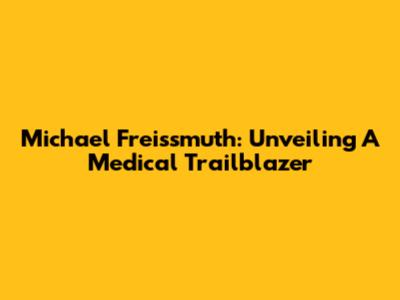 Michael Freissmuth: Unveiling A Medical Trailblazer