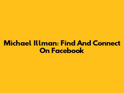 Michael Illman: Find And Connect On Facebook