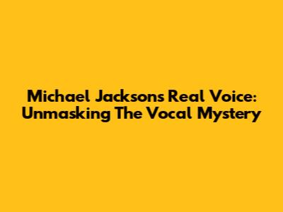Michael Jackson's Real Voice: Unmasking The Vocal Mystery