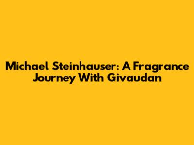 Michael Steinhauser: A Fragrance Journey With Givaudan