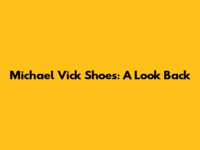 Michael Vick Shoes: A Look Back