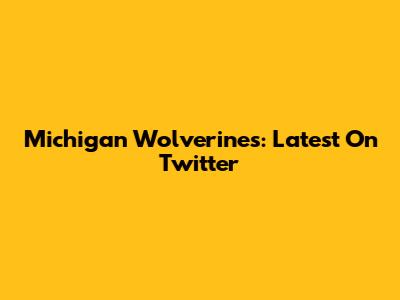 Michigan Wolverines: Latest On Twitter