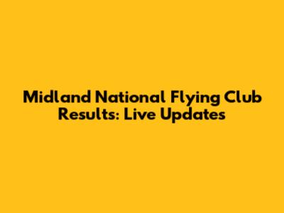 Midland National Flying Club Results: Live Updates