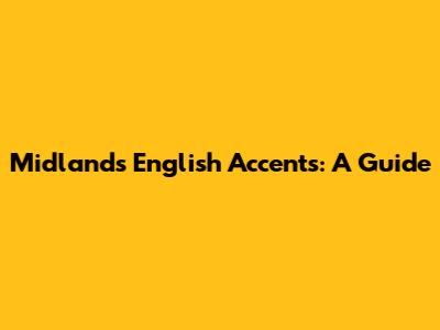 Midlands English Accents: A Guide