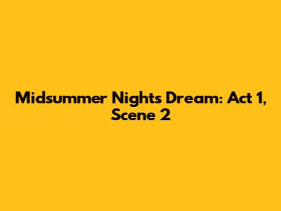 Midsummer Night's Dream: Act 1, Scene 2