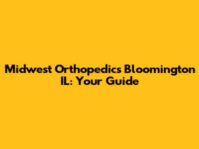 Midwest Orthopedics Bloomington IL: Your Guide