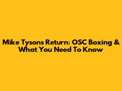 Mike Tyson's Return: OSC Boxing & What You Need To Know