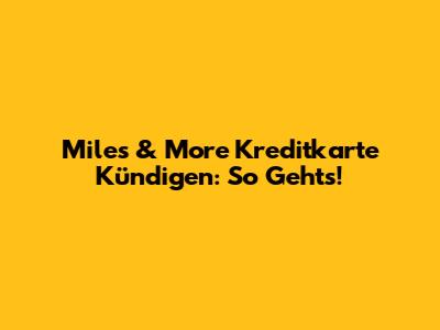 Miles & More Kreditkarte Kündigen: So Geht's!