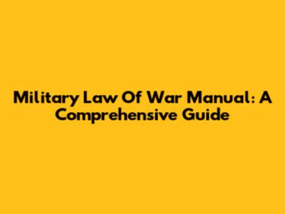 Military Law Of War Manual: A Comprehensive Guide