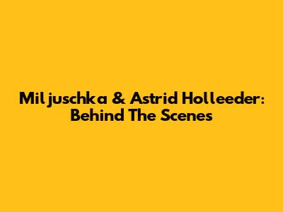 Miljuschka & Astrid Holleeder: Behind The Scenes