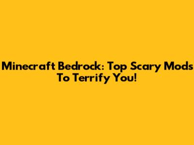 Minecraft Bedrock: Top Scary Mods To Terrify You!