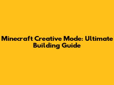 Minecraft Creative Mode: Ultimate Building Guide