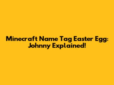 Minecraft Name Tag Easter Egg: Johnny Explained!