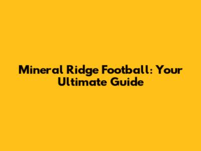 Mineral Ridge Football: Your Ultimate Guide