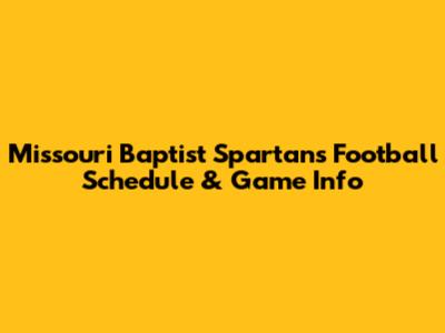 Missouri Baptist Spartans Football Schedule & Game Info