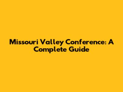Missouri Valley Conference: A Complete Guide