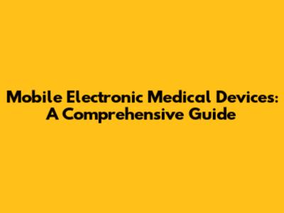 Mobile Electronic Medical Devices: A Comprehensive Guide