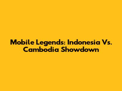 Mobile Legends: Indonesia Vs. Cambodia Showdown