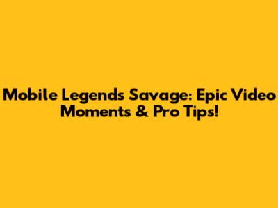 Mobile Legends Savage: Epic Video Moments & Pro Tips!