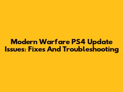 Modern Warfare PS4 Update Issues: Fixes And Troubleshooting